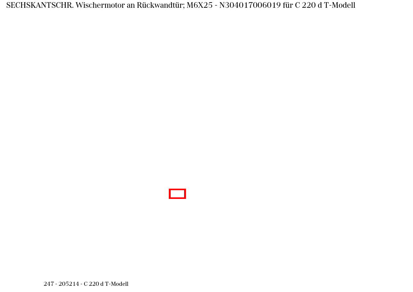 Sechskantschraube Wischermotor an Rückwandtür; M6X25 C 220 d T-Modell 247 Sechskantschraube Wischermotor an Rückwandtür; M6X25 C 220 d T-Modell 247