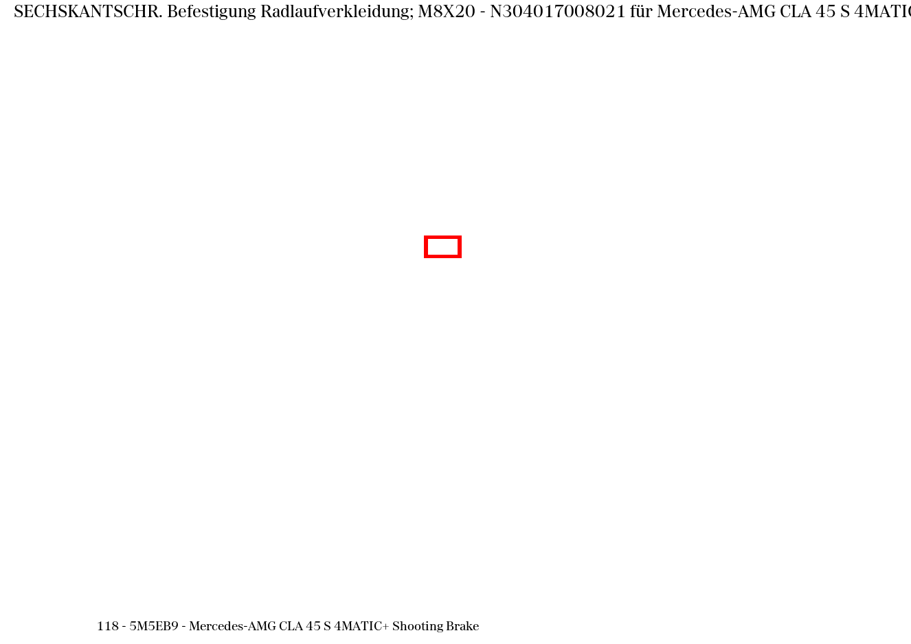 Sechskantschraube Befestigung Radlaufverkleidung; M8X20 Mercedes-AMG CLA 45 S 4MATIC+ Shooting Brake 118 Sechskantschraube Befestigung Radlaufverkleidung; M8X20 Mercedes-AMG CLA 45 S 4MATIC+ Shooting Brake 118